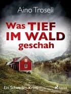 Was tief im Wald geschah - Ein Schweden-Krimi af Aino Trosell