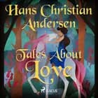 Tales About Love af Hans Christian Andersen