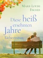 Diese heiß ersehnten Jahre - Liebesroman af Marie Louise Fischer