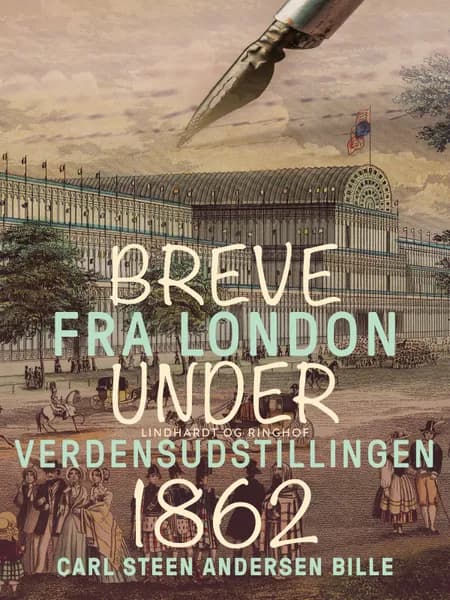 Breve fra London under Verdensudstillingen 1862 af Carl Steen Andersen Bille