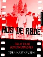 Hos de røde: om at filme sovjetmennesker af Tørk Haxthausen