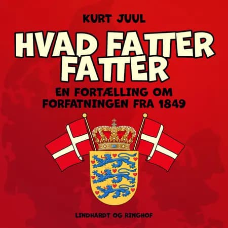 Hvad fatter fatter. En fortælling om forfatningen fra 1849 af Kurt Juul