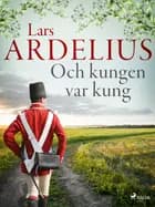 Och kungen var kung af Lars Ardelius