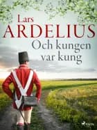 Och kungen var kung af Lars Ardelius