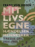 Mit livs egne, hændelser, mennesker. Tredje del 1904-1908