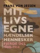 Mit livs egne, hændelser, mennesker. Fjerde del 1908-1914