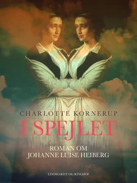 I spejlet. Roman om Johanne Luise Heiberg af Charlotte Kornerup
