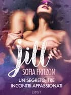 Jill: Un segreto, tre incontri appassionati - Novella erotica af Sofia Fritzson