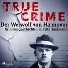 True Crime: Der Werwolf von Hannover - Kriminalgeschichte um Fritz Haarmann