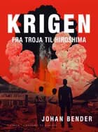 Krigen. Fra Troja til Hiroshima af Johan Bender