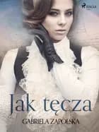 Jak tęcza af Gabriela Zapolska