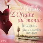 L'Origine du monde : Intégrale – Trois nouvelles érotiques
