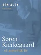 Søren Kierkegaard - et autentisk liv af Ben Alex