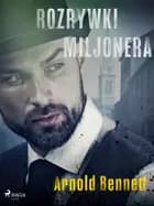 Rozrywki miljonera af Arnold Bennett