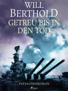 Getreu bis in den Tod - Tatsachenroman af Will Berthold