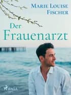 Der Frauenarzt - Unterhaltungsroman af Marie Louise Fischer