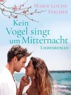 Kein Vogel singt um Mitternacht - Liebesroman af Marie Louise Fischer
