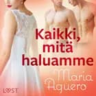 Kaikki, mitä haluamme - eroottinen novelli af Maria Aguero