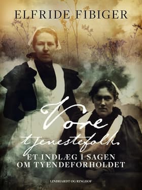 Vore tjenestefolk. Et indlæg i sagen om tyendeforholdet af Elfride Fibiger