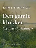 Den gamle klokker og andre fortællinger af Emmy Thornam