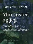 Min søster og jeg. Barndoms og ungdomserindringer af Emmy Thornam