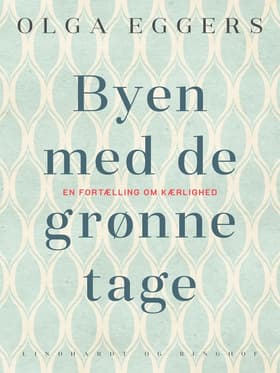 Byen med de grønne tage. En fortælling om kærlighed af Olga Eggers