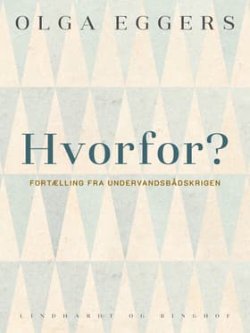 Hvorfor - ? Fortælling fra Undervandsbåds-Krigen af Olga Eggers