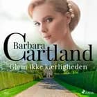 Glem ikke kærligheden af Barbara Cartland