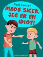 Mads siger, jeg er en idiot!