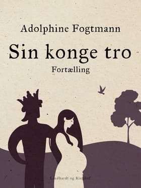 Sin konge tro. Fortælling af Adolphine Fogtmann