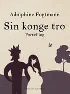 Sin konge tro. Fortælling af Adolphine Fogtmann