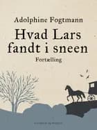 Hvad Lars fandt i sneen. Fortælling af Adolphine Fogtmann