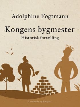 Kongens bygmester. Historisk fortælling af Adolphine Fogtmann