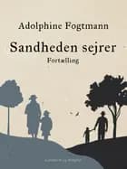 Sandheden sejrer. Fortælling af Adolphine Fogtmann