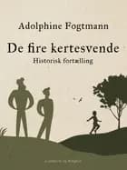 De fire kertesvende. Historisk fortælling af Adolphine Fogtmann