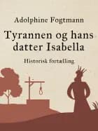 Tyrannen og hans datter Isabella. Historisk fortælling af Adolphine Fogtmann