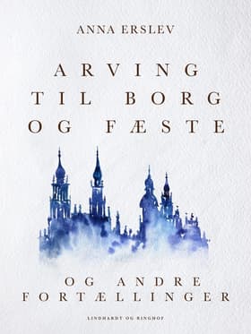Arving til borg og fæste og andre fortællinger af Anna Erslev