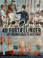 40 fortællinger af fædrelandets historie af A.D. Jørgensen