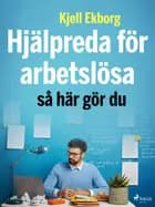 Hjälpreda för arbetslösa: så här gör du af Kjell Ekborg