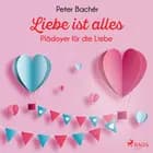 Liebe ist alles - Plädoyer für die Liebe af Peter Bachér