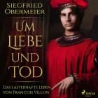 Um Liebe und Tod - Das lasterhafte Leben von Francois Villon af Siegfried Obermeier