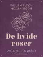 De hvide roser. Lystspil i tre akter