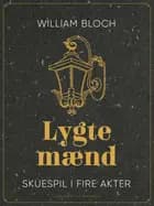 Lygtemænd. Skuespil i fire akter af William Bloch