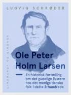Ole Peter Holm Larsen, en historisk fortælling om det gudelige livsrøre hos det menige danske folk i dette århundrede