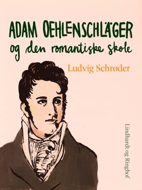 Adam Oehlenschläger og den romantiske skole af Ludvig Schrøder