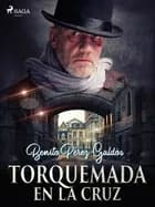 Torquemada en la cruz af Benito Perez Galdos