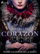 A María el corazón af Pedro Calderón de la Barca