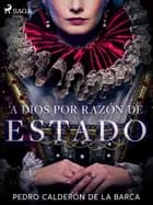 A Dios por razón de estado af Pedro Calderón de la Barca