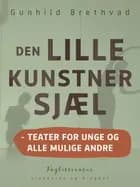 Den lille kunstnersjæl - teater for unge og alle mulige andre af Gunhild Brethvad