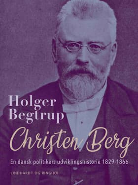 Christen Berg. En dansk politikers udviklingshistorie 1829-1866 af Holger Begtrup